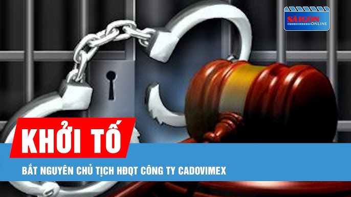 Bắt cựu chủ tịch công ty Cadovimex