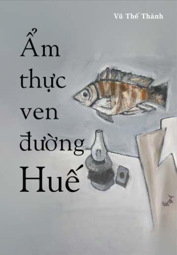 Đọc “Ẩm Thực Ven Đường Huế” của Vũ Thế Thành